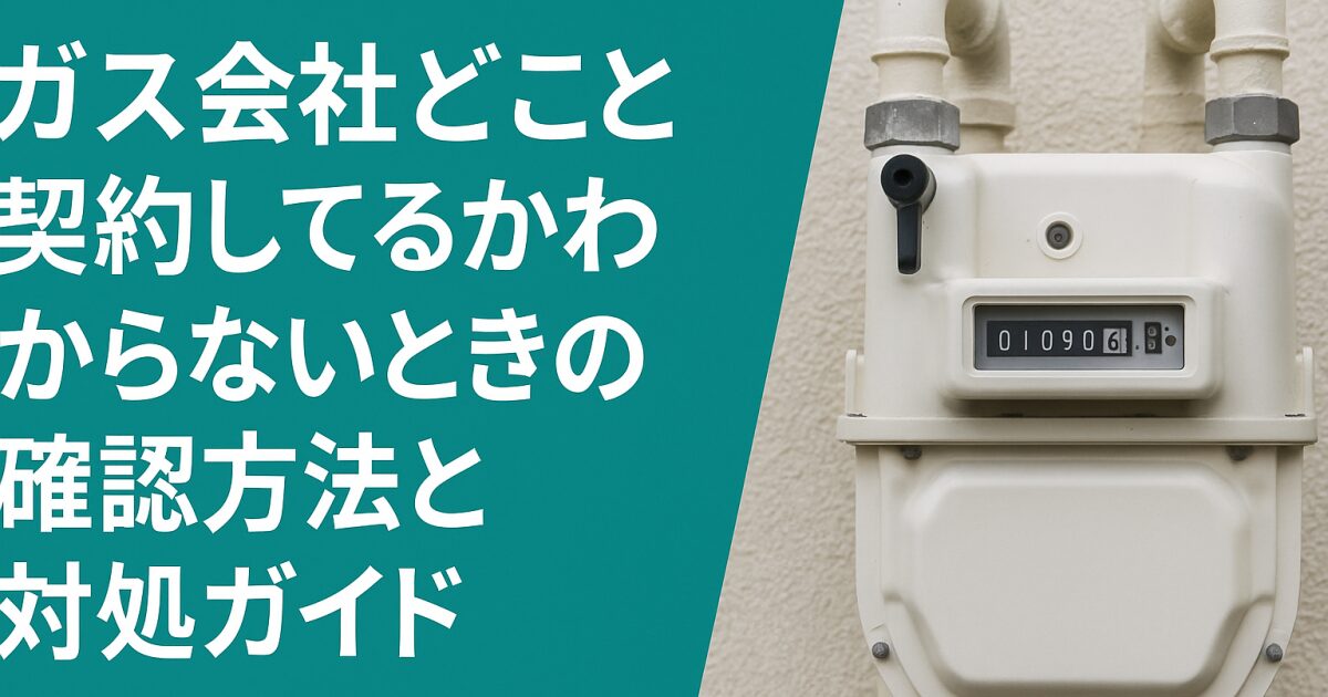 ガス会社どこと契約してるかわからないときの確認方法と対処ガイド